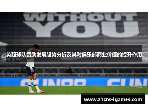 英超球队赞助发展趋势分析及其对俱乐部商业价值的提升作用