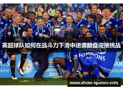 英超球队如何在战斗力下滑中逆袭翻盘迎接挑战 英超球队如何在战斗力下滑中逆袭翻盘迎接挑战